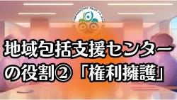 地域包括支援センターの役割②「権利擁護」｜高齢者を守る支援の仕組みを徹底解説