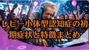 早期発見に役立つ！レビー小体型認知症の初期症状と特徴まとめ